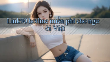 Link90 hotline miễn phí cho người Việt