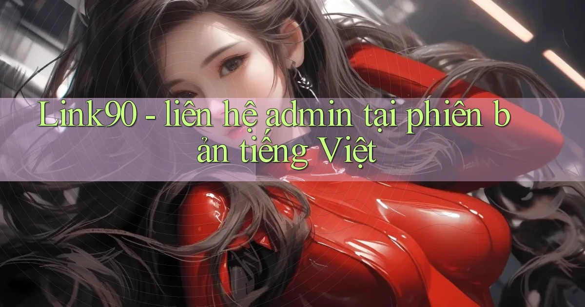 Link90   liên hệ admin tại phiên bản tiếng Việt
