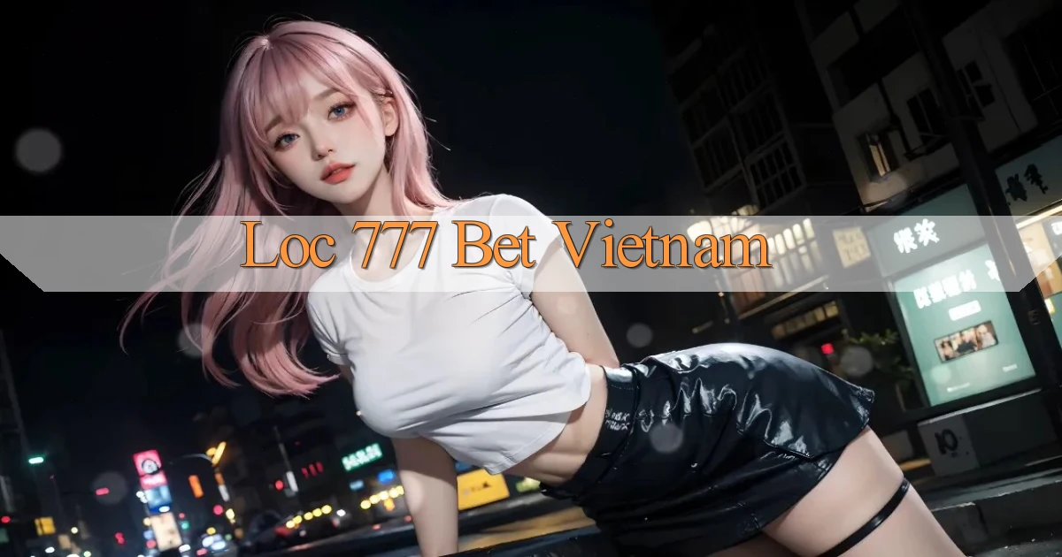 loc 777 bet vietnam
