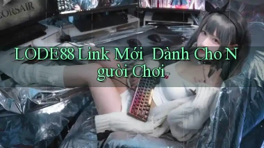 lode88   Link Mới ｜ Dành Cho Người Chơi