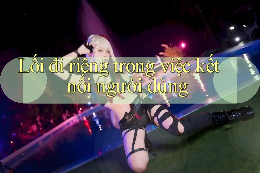 Lối đi riêng trong việc kết nối người dùng Lối đi riêng trong việc kết nối người dùng
