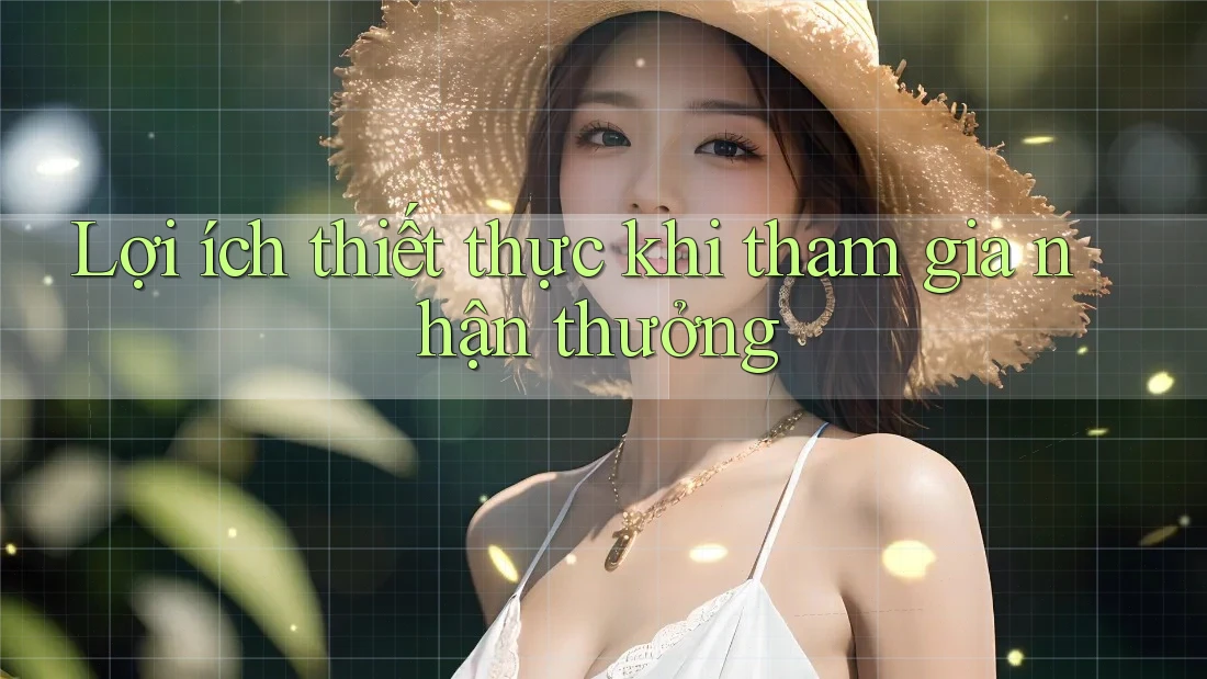 Lợi ích thiết thực khi tham gia nhận thưởng Lợi ích thiết thực khi tham gia nhận thưởng