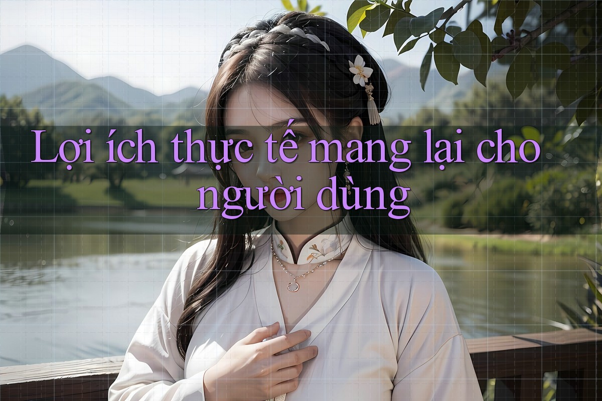 Lợi ích thực tế mang lại cho người dùng