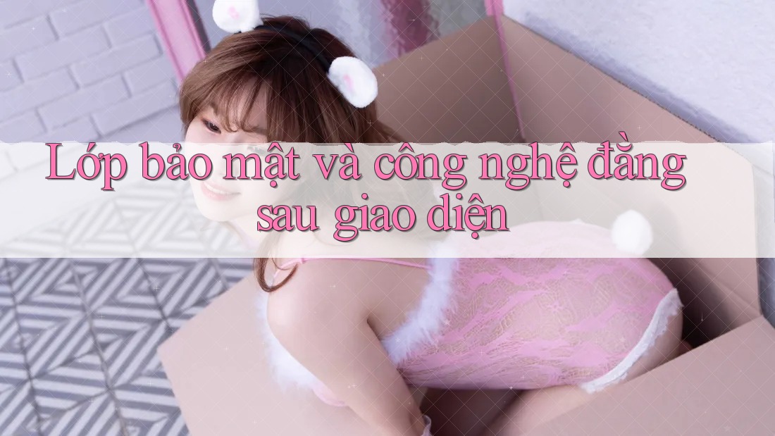 Lớp bảo mật và công nghệ đằng sau giao diện Lớp bảo mật và công nghệ đằng sau giao diện