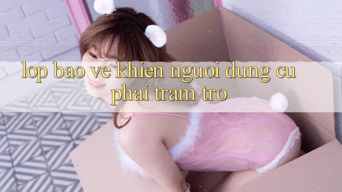 Lớp bảo vệ khiến người dùng cũ phải trầm trồ