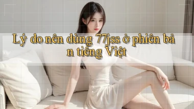 Lý do nên dùng 77jss ở phiên bản tiếng Việt
