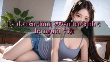 Lý do nên dùng 999vn tại dành cho người Việt