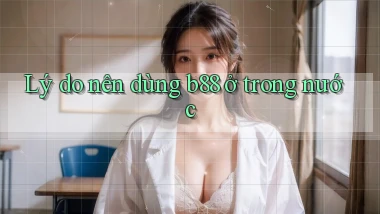 Lý do nên dùng b88 ở trong nước