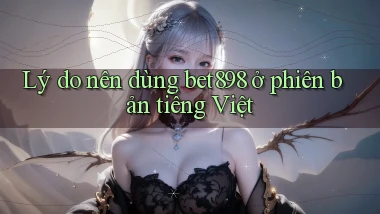 Lý do nên dùng bet898 ở phiên bản tiếng Việt