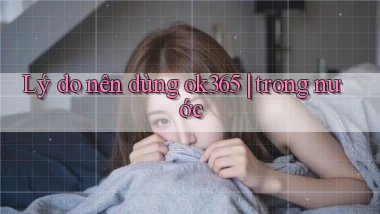 Lý do nên dùng ok365 trong nước