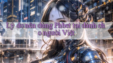 Lý do nên dùng Phbet tại dành cho người Việt