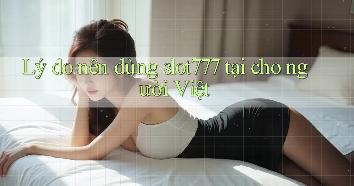 Lý do nên dùng slot777 tại cho người Việt