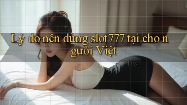 Lý do nên dùng slot777 tại cho người Việt
