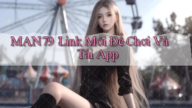 man79： Link Mới Để Chơi Và Tải App