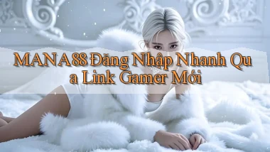 mana88   Đăng Nhập Nhanh Qua Link Gamer Mới