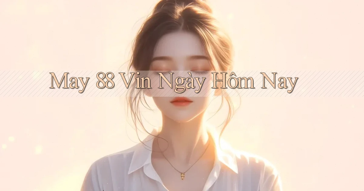 may 88 vin ngày hôm nay