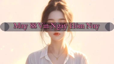 may 88 vin ngày hôm nay