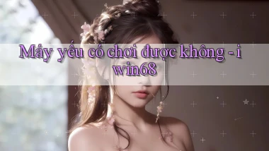 Máy yếu có chơi được không   iwin68