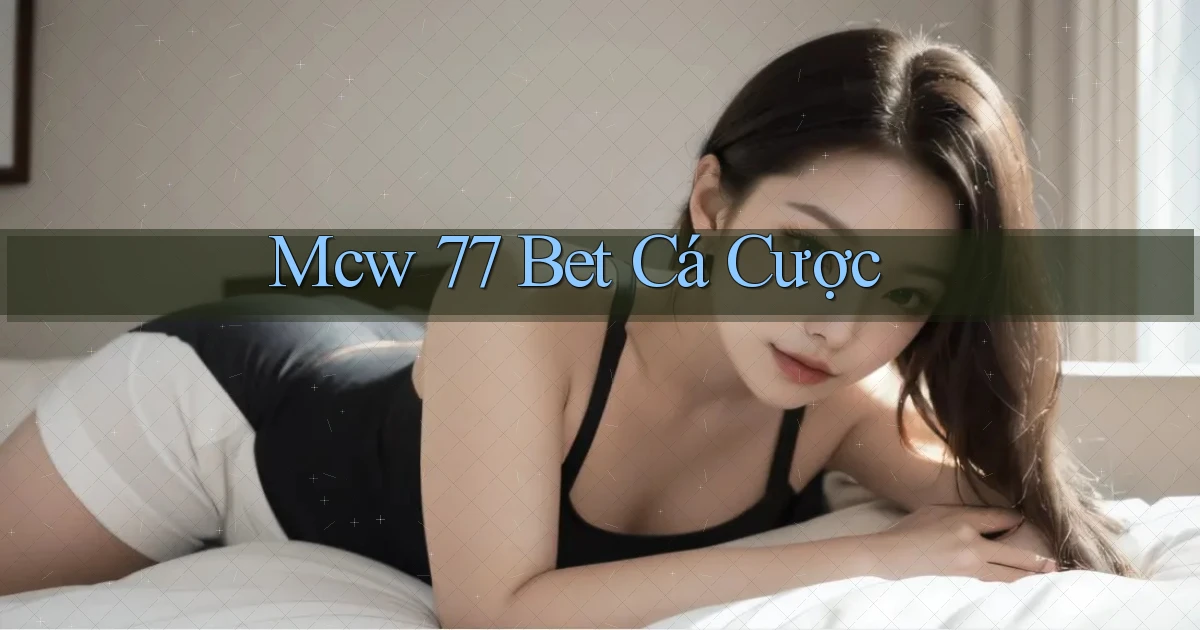 mcw 77 bet cá cược