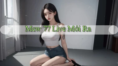 mcw 77 live mới ra