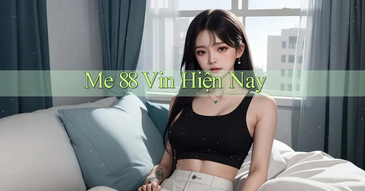 me 88 vin hiện nay