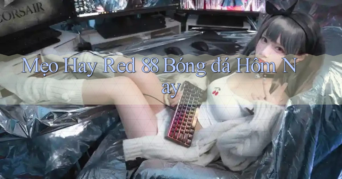 mẹo hay red 88 bóng đá hôm nay