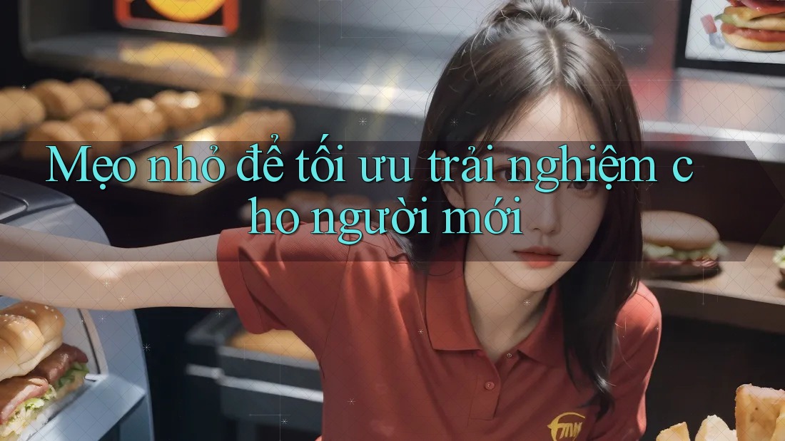 Mẹo nhỏ để tối ưu trải nghiệm cho người mới Mẹo nhỏ để tối ưu trải nghiệm cho người mới