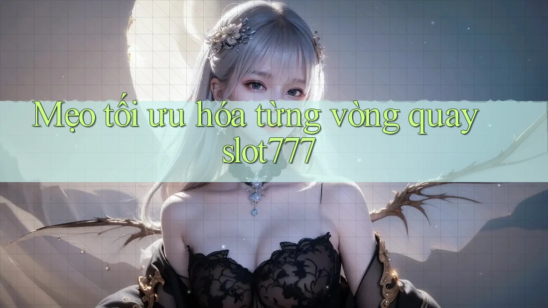 Mẹo tối ưu hóa từng vòng quay slot777 Mẹo tối ưu hóa từng vòng quay slot777