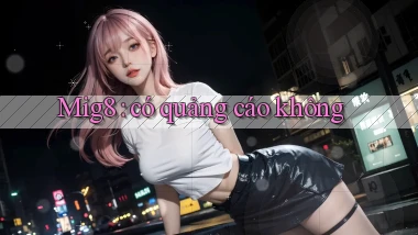 Mig8 có quảng cáo không