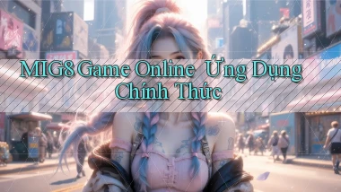 mig8   Game Online ｜ Ứng Dụng Chính Thức