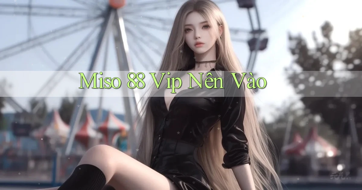 miso 88 vip nên vào