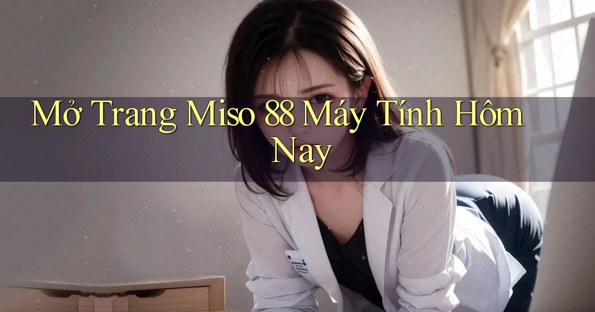 mở trang miso 88 máy tính hôm nay