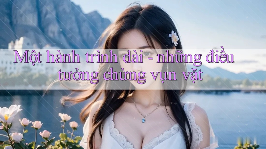 Một hành trình dài - những điều tưởng chừng vụn vặt