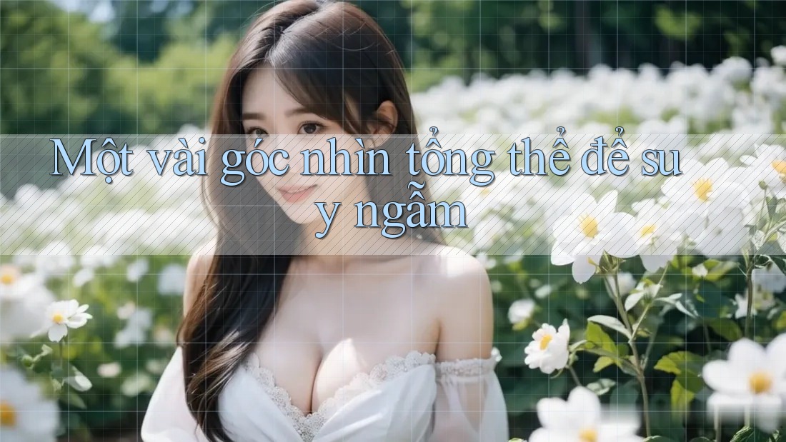 Một vài góc nhìn tổng thể để suy ngẫm