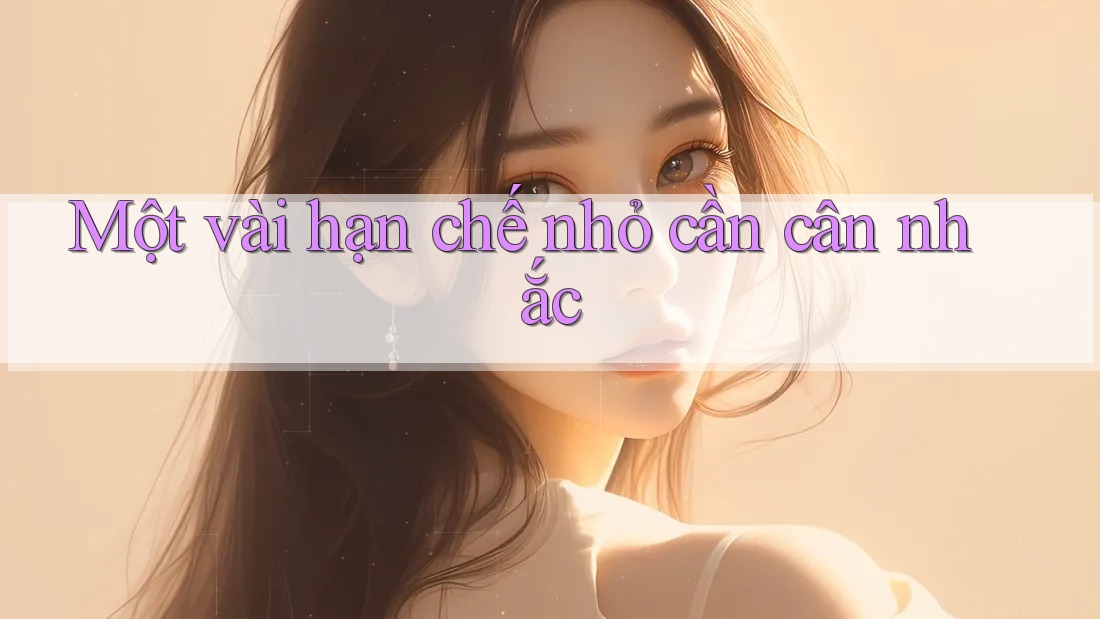 Một vài hạn chế nhỏ cần cân nhắc