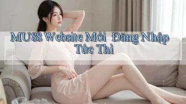mu88   Website Mới ｜ Đăng Nhập Tức Thì