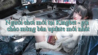 Người chơi mới tại Kingbet   gói chào mừng bản update mới nhất