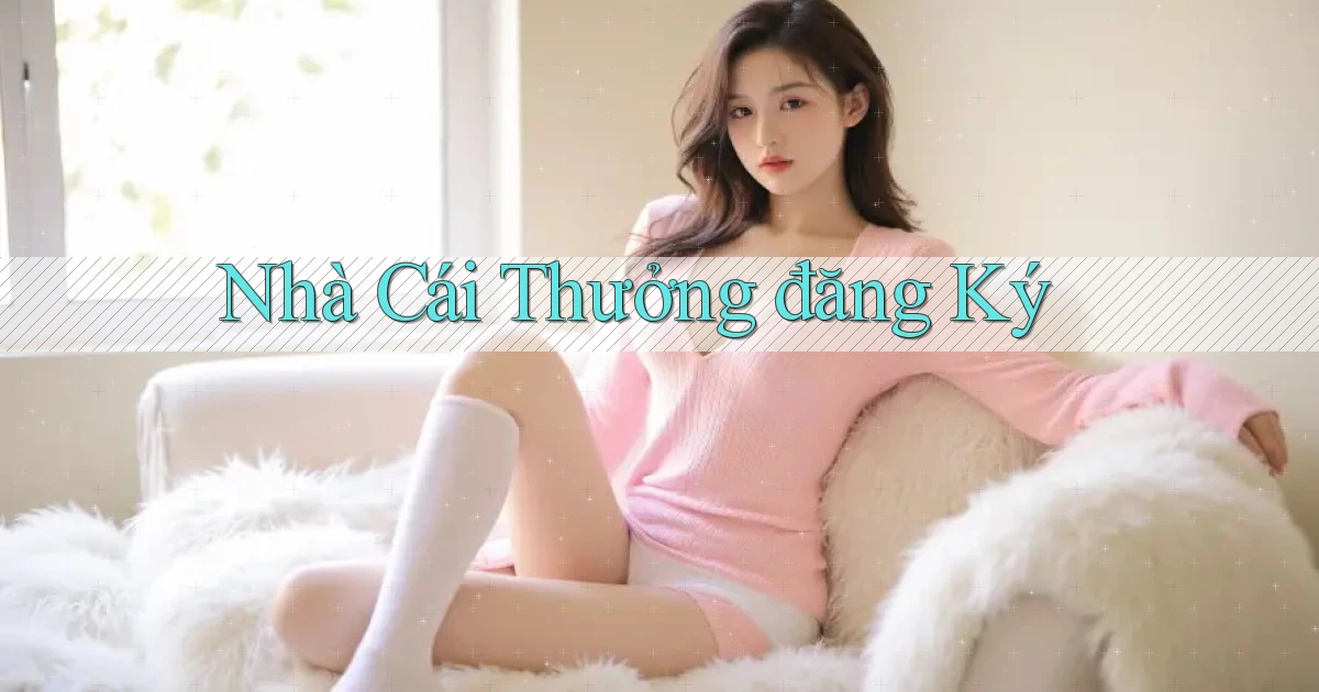 nhà cái Thưởng đăng ký