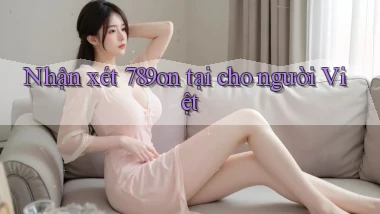 Nhận xét 789on tại cho người Việt