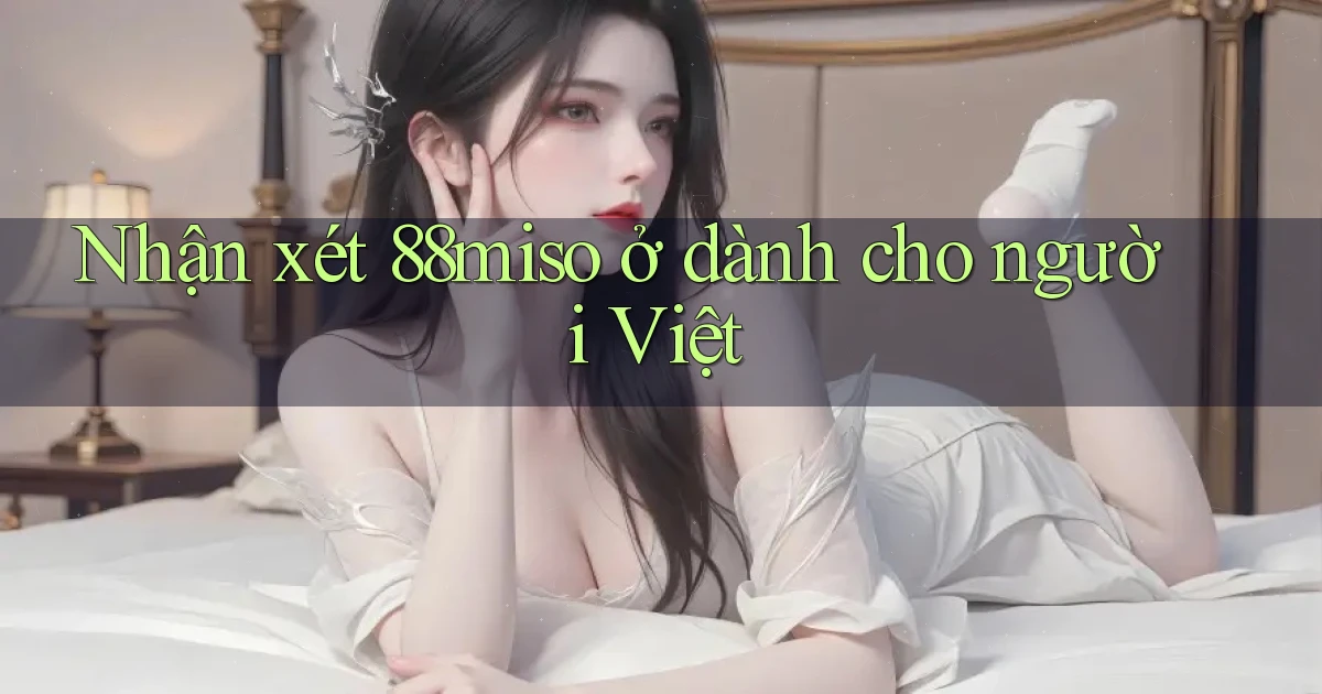 Nhận xét 88miso ở dành cho người Việt