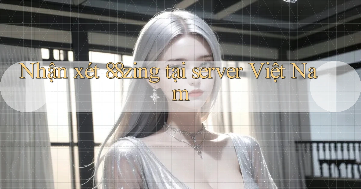 Nhận xét 88zing tại server Việt Nam