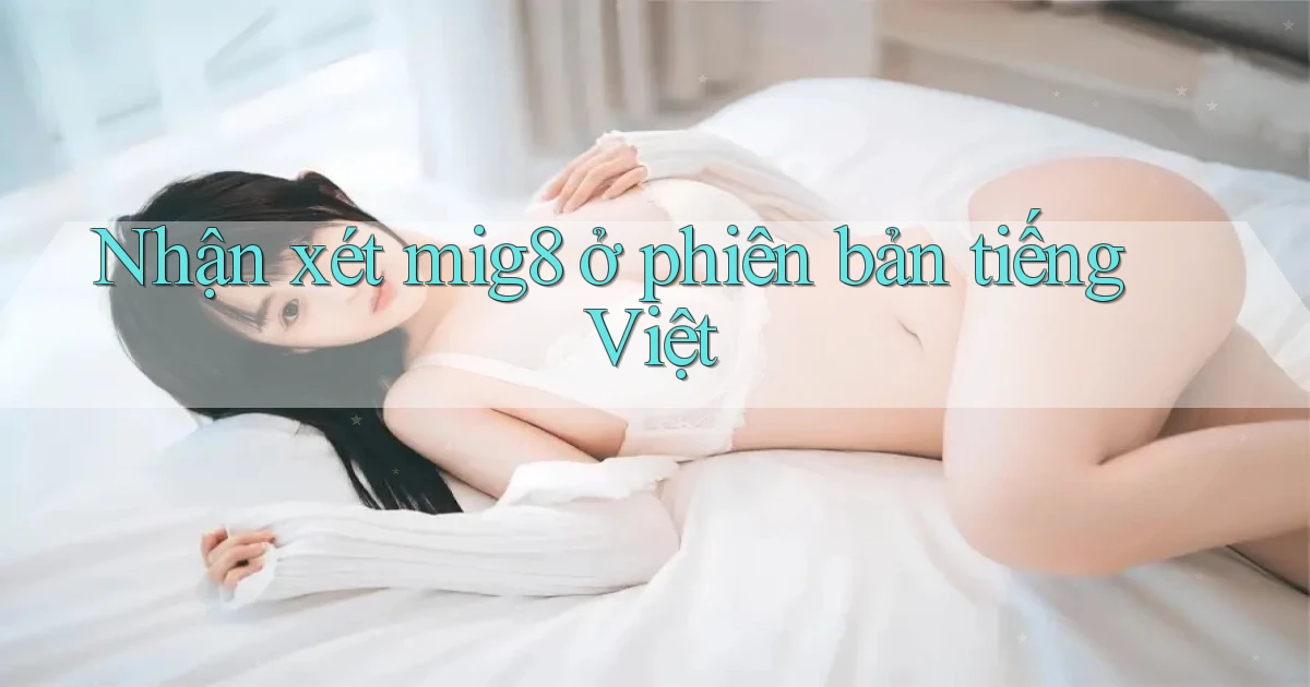 Nhận xét mig8 ở phiên bản tiếng Việt