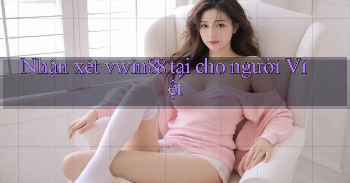 Nhận xét vwin88 tại cho người Việt