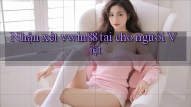Nhận xét vwin88 tại cho người Việt