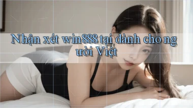 Nhận xét win888 tại dành cho người Việt