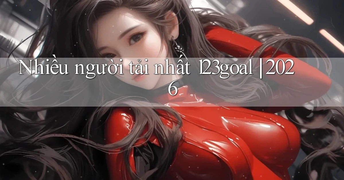 Nhiều người tải nhất 123goal 2026