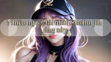 Nhiều người tải nhất 56nohu tháng này