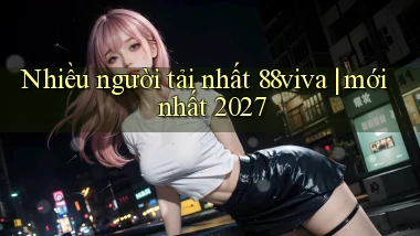 Nhiều người tải nhất 88viva mới nhất 2027