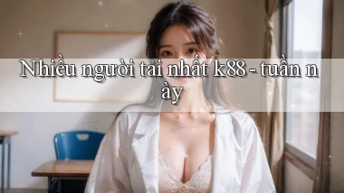 Nhiều người tải nhất k88   tuần này