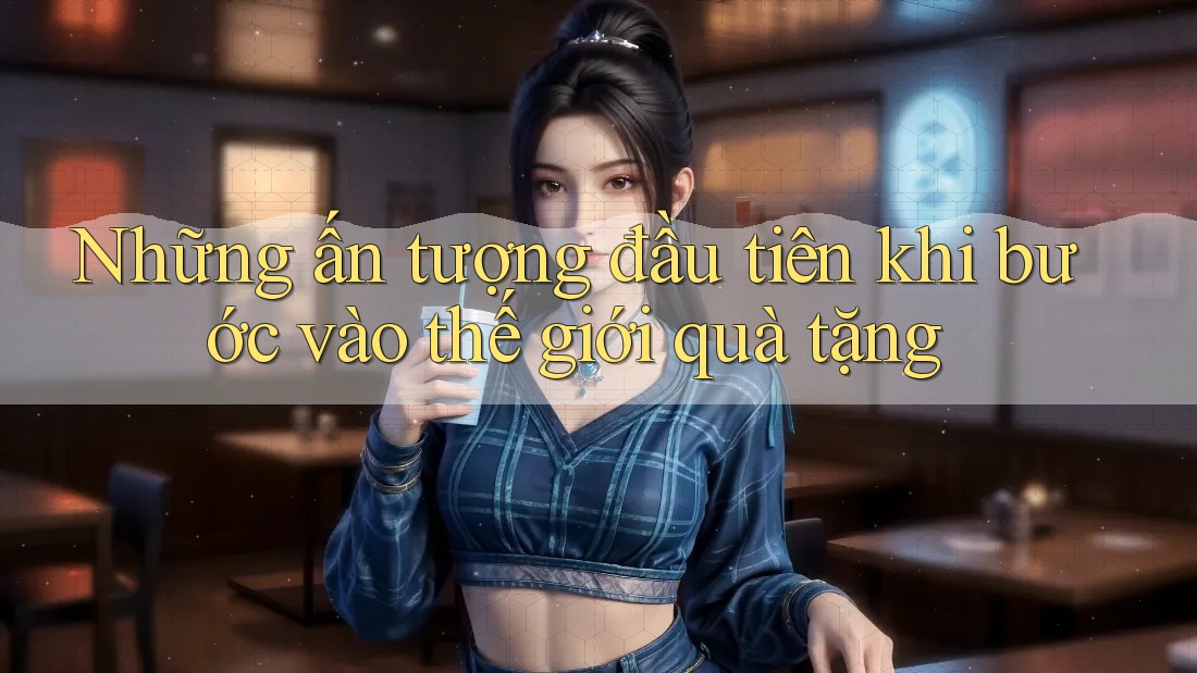 Những ấn tượng đầu tiên khi bước vào thế giới quà tặng